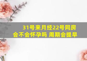 31号来月经22号同房会不会怀孕吗 周期会提早